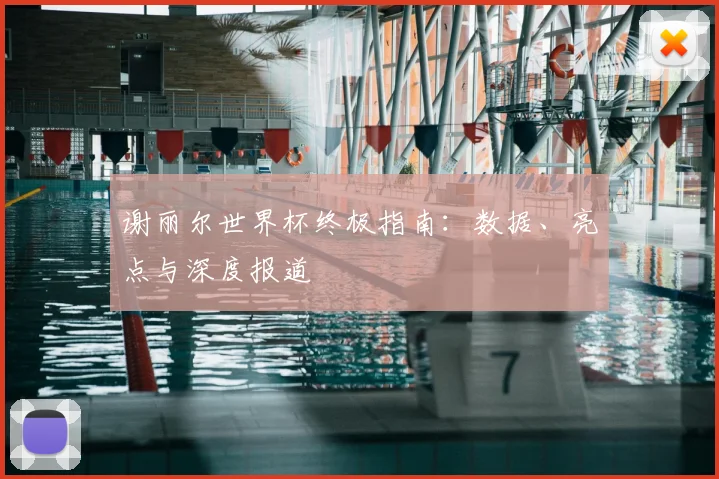 谢丽尔世界杯终极指南：数据、亮点与深度报道