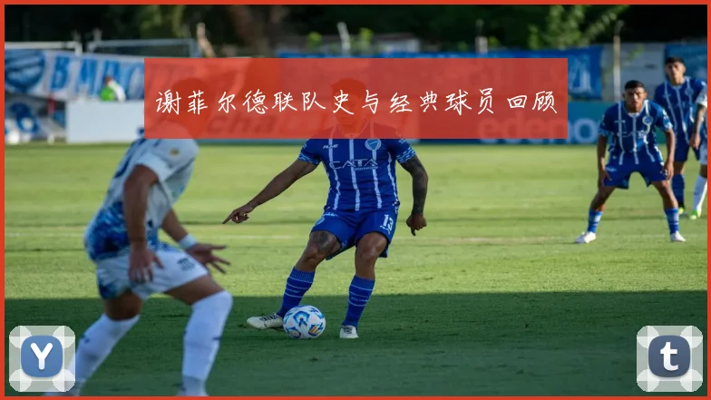 谢菲尔德联队史与经典球员回顾