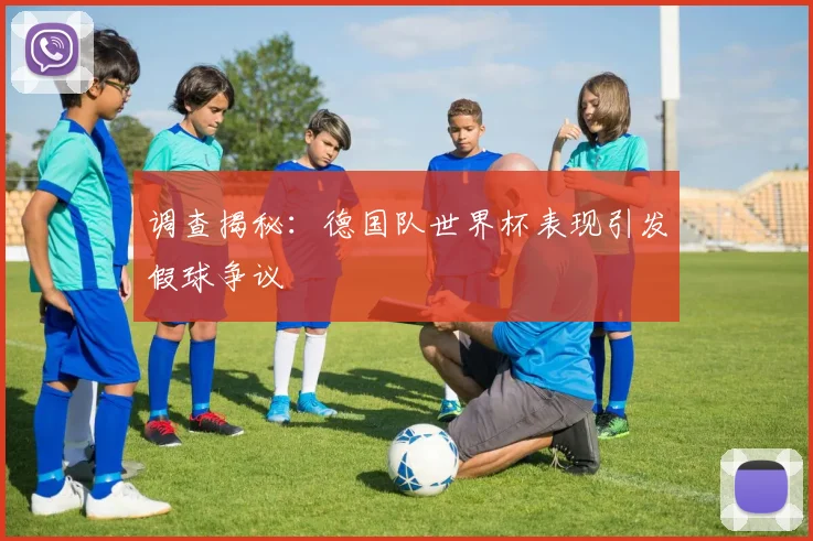 调查揭秘：德国队世界杯表现引发假球争议