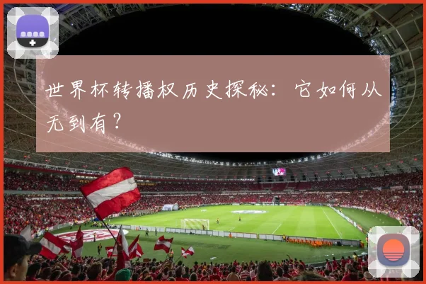 世界杯转播权历史探秘：它如何从无到有？