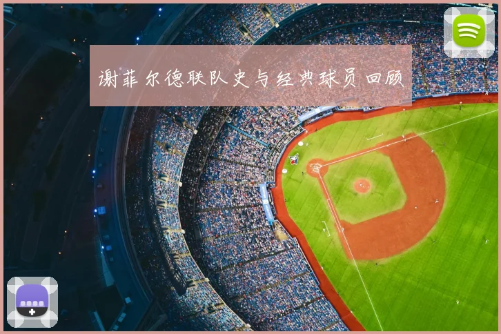谢菲尔德联队史与经典球员回顾