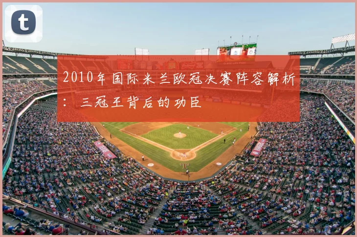 2010年国际米兰欧冠决赛阵容解析：三冠王背后的功臣