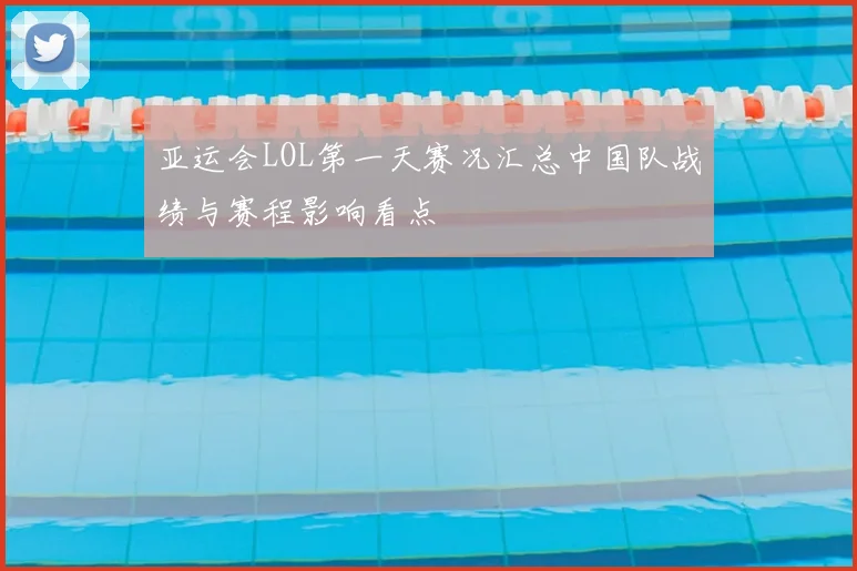 亚运会LOL第一天赛况汇总中国队战绩与赛程影响看点