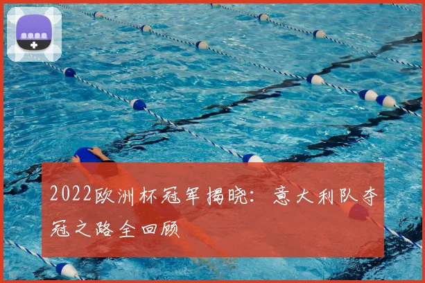 2022欧洲杯冠军揭晓:意大利队夺冠之路全回顾